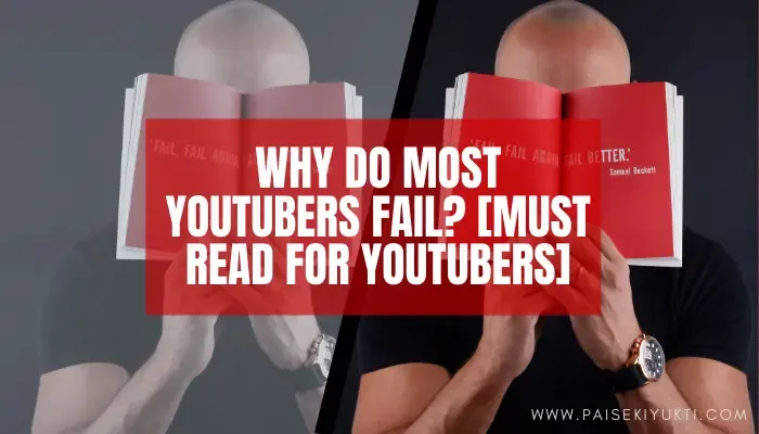 Why Do Most YouTubers Fail [Must Read For YouTubers]