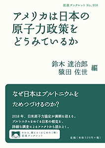 アメリカは日本の原子力政策をどうみているか (岩波ブックレット)