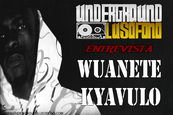 Underground Lusófono Entrevista: Wuanete Kyavulo