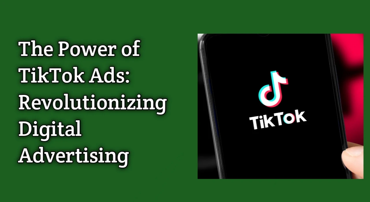 The Power of TikTok Ads: Revolutionizing Digital Advertising