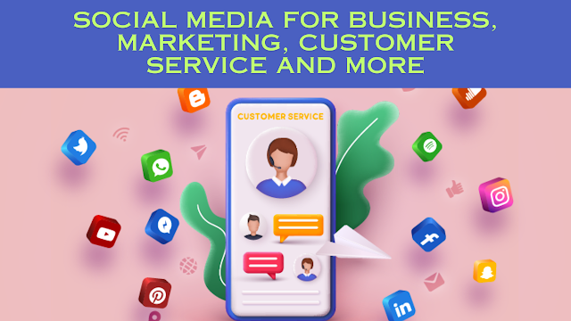 Social Media for Business, Marketing, Customer Service and More