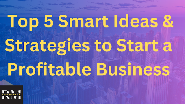 The Top 5 Smart Ideas & Strategies to Start a Profitable Business.