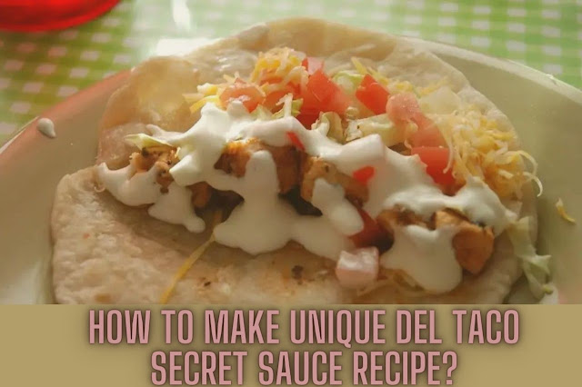 How to Make Unique Del Taco Secret Sauce Recipe?