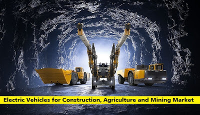 Electric Vehicles for Construction, Agriculture and Mining Market