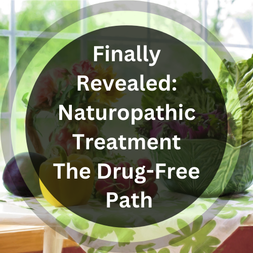 Finally Revealed: Naturopathic Treatment The Drug-Free Path