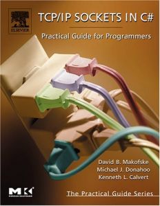 TCP/IP Sockets in C#: Practical Guide for Programmers by David Makofske