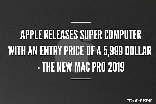 Apple releases super computer with an entry price of a $5,999  - The New Mac Pro 2019