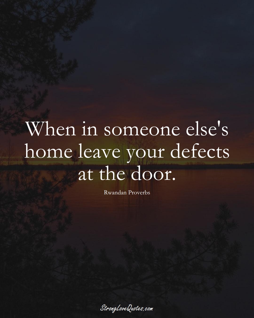 When in someone else's home leave your defects at the door. (Rwandan Sayings);  #AfricanSayings