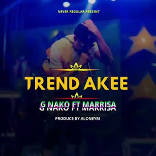 AUDIO|G Nako ft Marrisa-Trend Akee|Download Mp3 Audio 