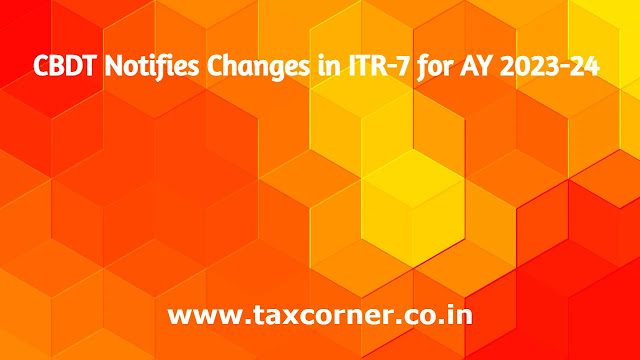 cbdt-notifies-changes-in-itr-7-for-ay-2023-24