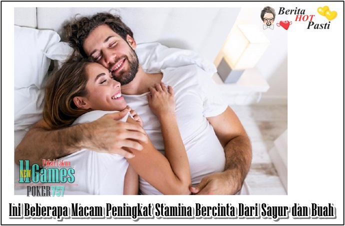 Ini Beberapa Macam Peningkat Stamina Bercinta Dari Sayur dan Buah