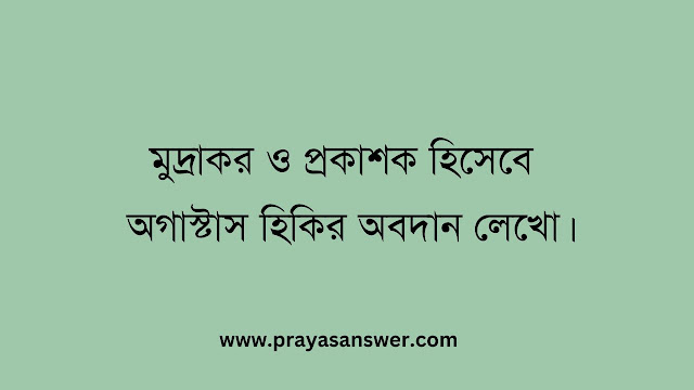 মুদ্রাকর ও প্রকাশক হিসেবে অগাস্টাস হিকির অবদান লেখো