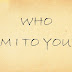 Who am I to u....