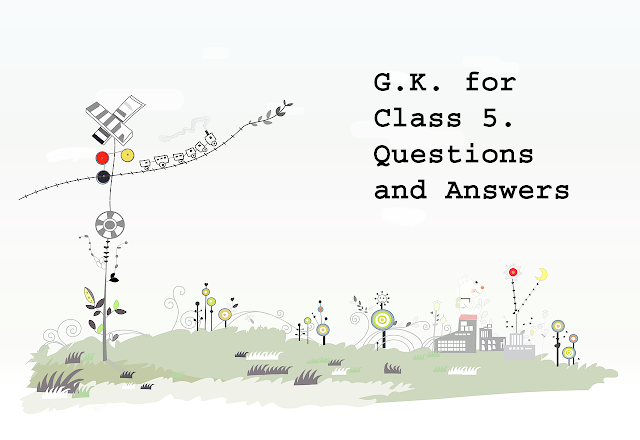 G.K. for Class 5. Questions and Answers