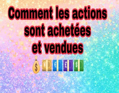 Comment les actions sont achetées et vendues et comment acheter et vendre des actions ?