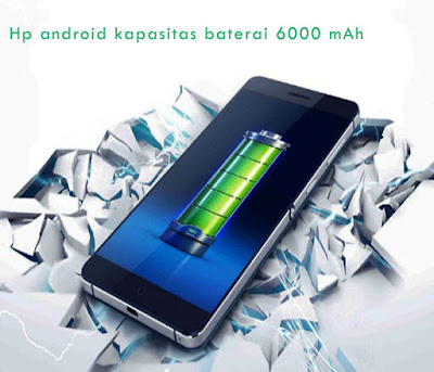 Hp android kapasitas baterai 6000 mAh