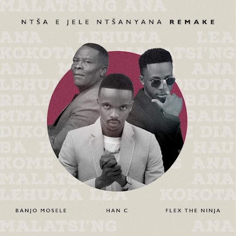 Han-C & Flex The Ninja remake Banjo Mosele's Classic 'Ntša e Jele Ntšanyana' with a Twist