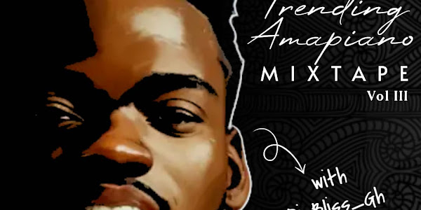 DJ BLISS_GH - Trending Amapiano Mixtape III