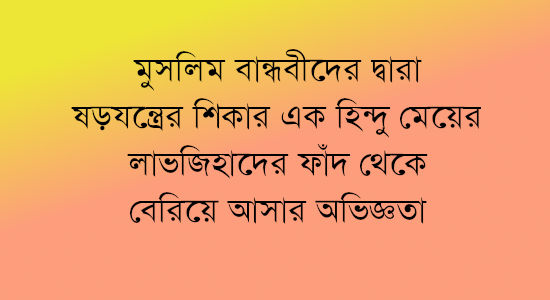 মুসলিম বান্ধবীদের দ্বারা ষড়যন্ত্রের শিকার এক হিন্দু মেয়ের লাভজিহাদের ফাঁদ থেকে বেরিয়ে আসার অভিজ্ঞতা