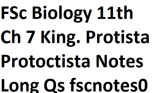 FSc Biology Part 1 XI 11th Chapter 7 The Kingdom Protista (or Protoctista) Notes Long Questions fscnotes0
