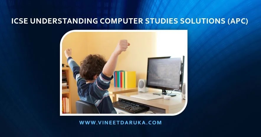 ICSE UNDERSTANDING COMPUTER STUDIES SOLUTIONS (APC)