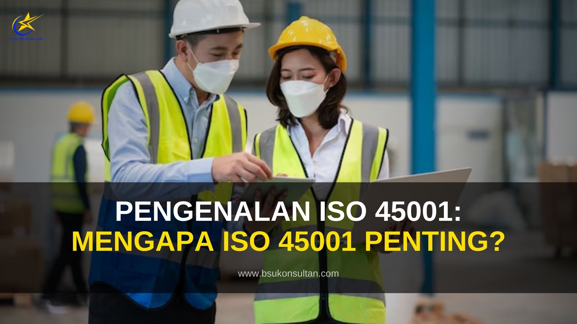 Pengenalan ISO 45001: Mengapa ISO 45001 Penting?