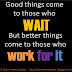 Good things come to those who wait. But better things come to those who work for it.