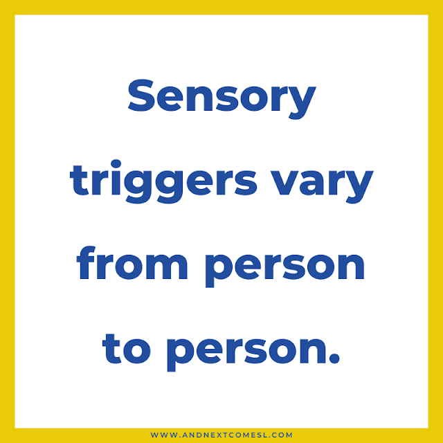 Sensory triggers vary from person to person