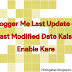 Blogger Me Last Update or Last Modified Date Kaise Enable Kare