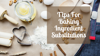 Tips For Baking Ingredient Substitutions