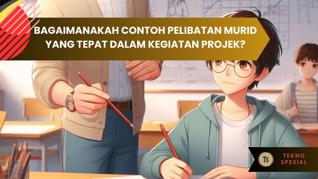Bagaimanakah Contoh Pelibatan Murid yang Tepat dalam Kegiatan Projek? Penjelasannya Disini!