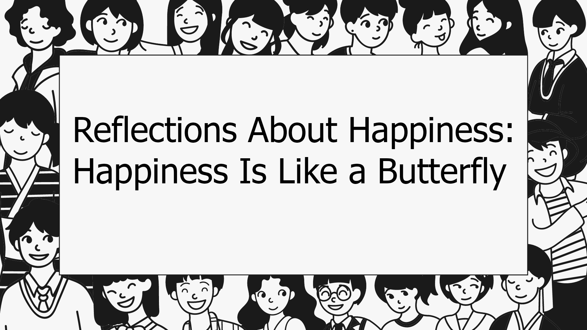 Reflections About Happiness: Happiness Is Like a Butterfly