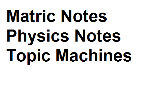 Matric Notes Physics Notes Topic Machines