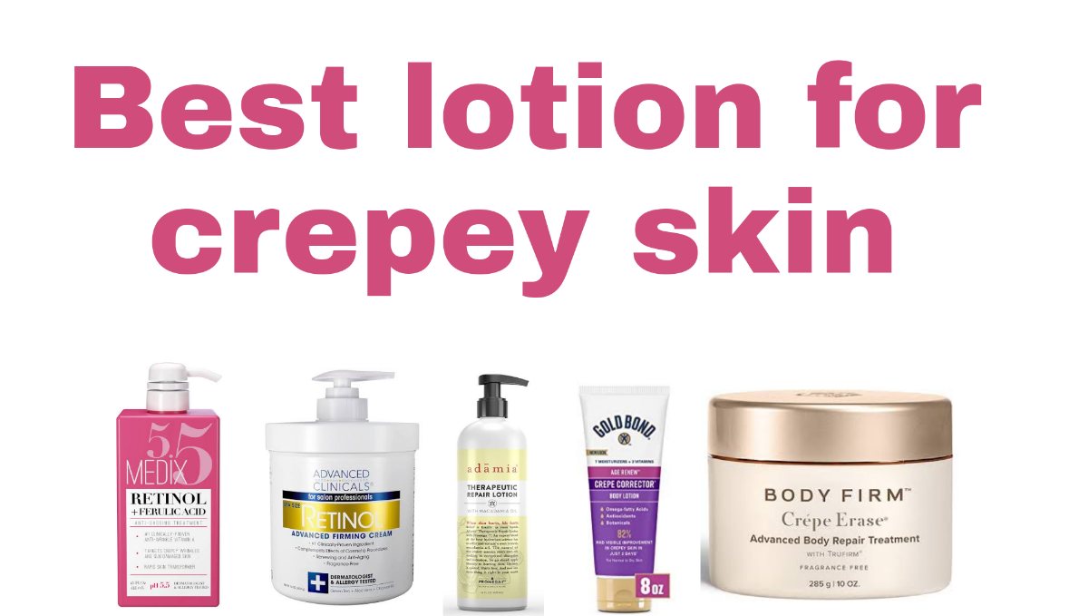 best 6 lotion for crepey skin