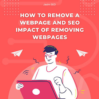 How to Remove a Webpage and SEO impact of removing webpages