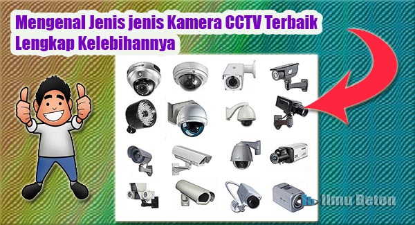 Mengenal Jenis jenis Kamera CCTV Terbaik Lengkap Kelebihannya