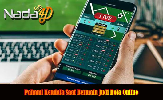 Pahami Kendala Saat Bermain Judi Bola Online