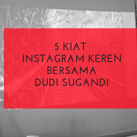 5 Kiat  Instagram Keren Bersama Dudi Sugandi