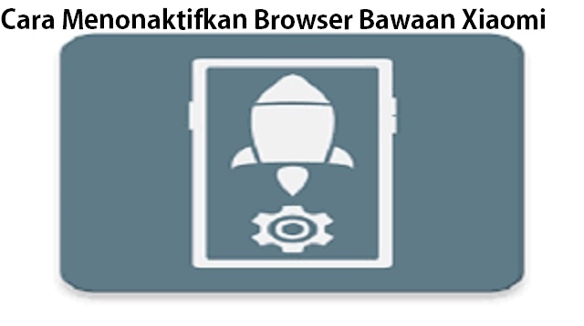 Cara Menonaktifkan Browser Bawaan Xiaomi