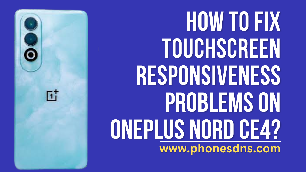 How to fix touchscreen responsiveness problems on OnePlus Nord CE4?