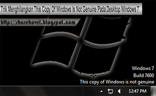 Trik Menghilangkan This Copy Of Windows Is Not Genuine Pada Desktop Windows 7 by sharehovel