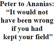 "Peter to Ananias: “It would not have been wrong if you had kept your field”"