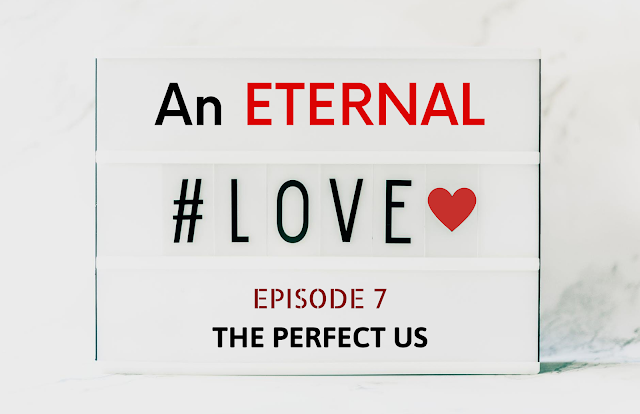 AN ETERNAL LOVE | Episode 7 - THE PERFECT US