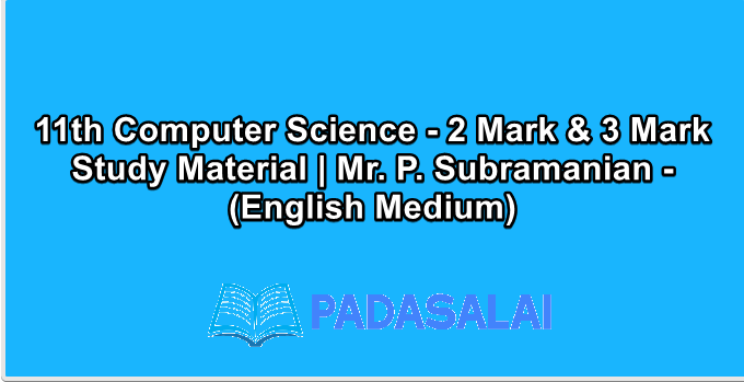 11th Computer Science - 2 Mark & 3 Mark Study Material | Mr. P. Subramanian - (English Medium)