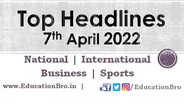 top-headlines-7th-april-2022-educationbro