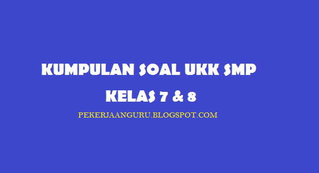 Kumpulan Soal UKK SMP Kelas 7,8 KTSP Lengkap (Baru)