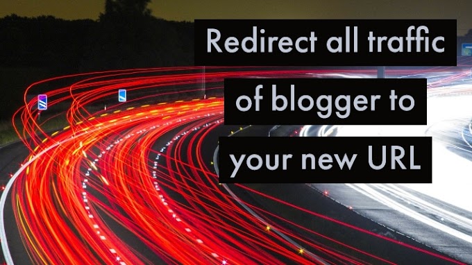 How to redirect all traffic of your blogger blog to another blog