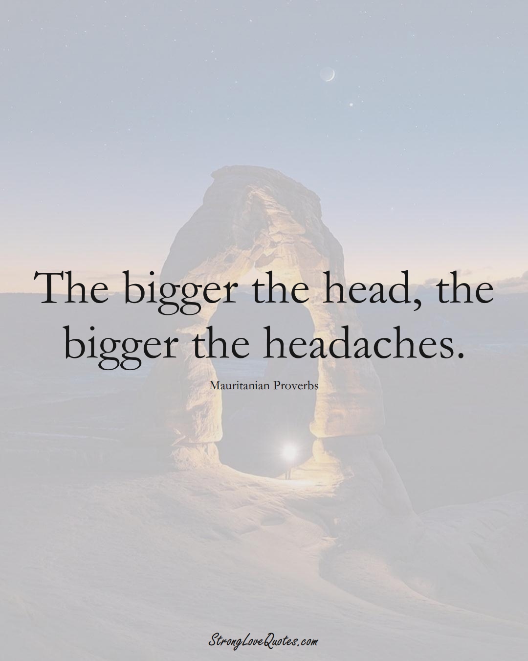 The bigger the head, the bigger the headaches. (Mauritanian Sayings);  #AfricanSayings