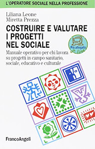 Costruire e valutare i progetti nel sociale. Manuale operativo per chi lavora su progetti in campo sanitario, sociale, educativo e culturale