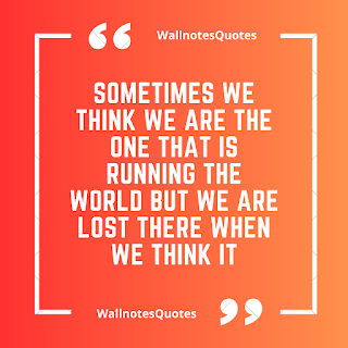 Good Morning Quotes, Wishes, Saying - wallnotesquotes - Sometimes we think we are the one that is running the world but we are lost there when we think it
